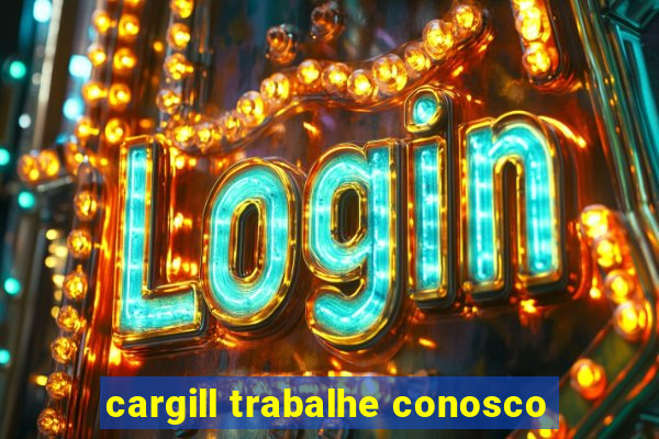 cargill trabalhe conosco